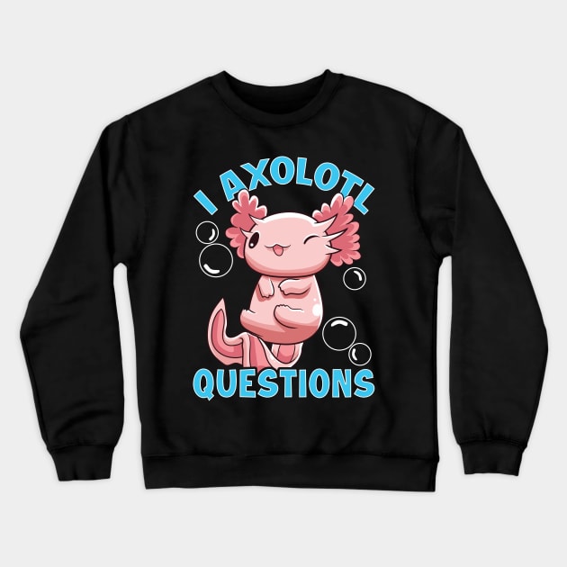 Funny I Axolotl Questions I Ask A Lot Of Questions Crewneck Sweatshirt by theperfectpresents